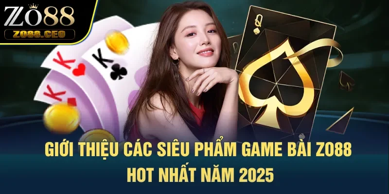 Giới thiệu các siêu phẩm game bài Zo88 hot nhất năm 2025