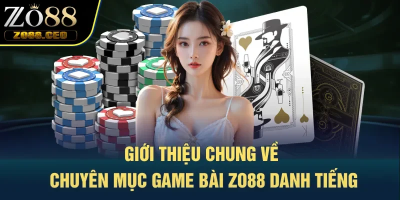 Giới thiệu chung về chuyên mục game bài Zo88 danh tiếng