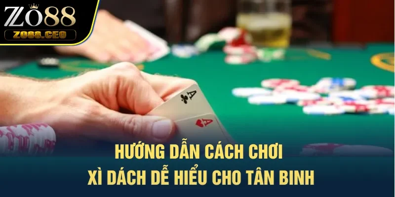 Hướng dẫn cách chơi Xì Dách dễ hiểu cho tân binh