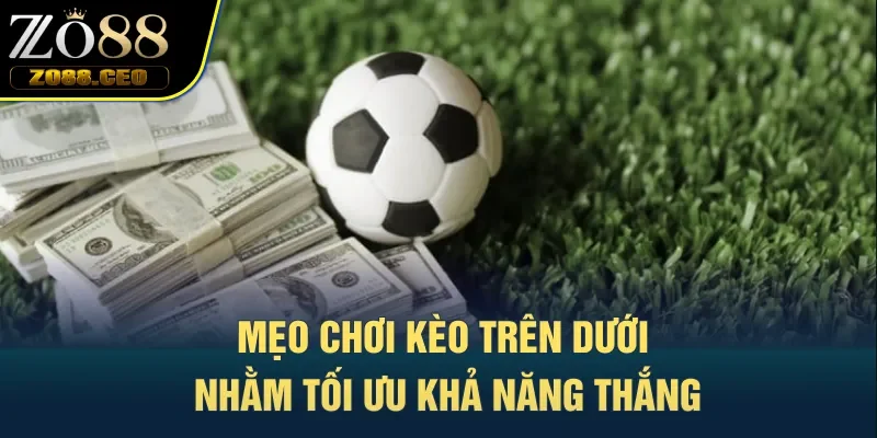Mẹo chơi kèo trên dưới nhằm tối ưu khả năng thắng