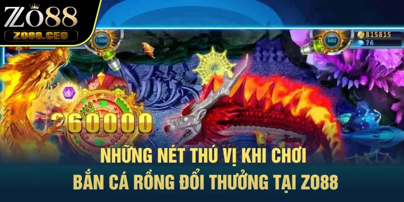 Những nét thú vị khi chơi bắn cá Rồng đổi thưởng tại Zo88